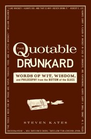 Cover of: The Quotable Drunkard Words Of Wit Wisdom And Philosophy From The Bottom Of The Glass