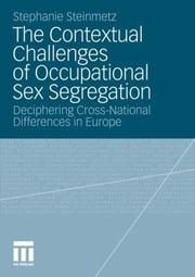 Cover of: The Contextual Challenges Of Occupational Sex Segregation Deciphering Crossnational Differences In Europe