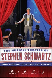 Cover of: The Musical Theater Of Stephen Schwartz From Godspell To Wicked And Beyond by 