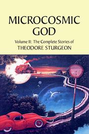 Cover of: Microcosmic God: Volume II: The Complete Stories of Theodore Sturgeon (Sturgeon, Theodore. Short Stories, V. 2.)