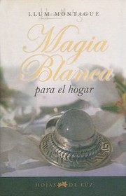 Magia Blanca Para el Hogar by Llum Montague