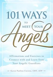 Cover of: 101 Ways To Meet Your Angels Affirmations And Exercises To Connect With And Learn From Your Angelic Guardians