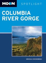 Cover of: Moon Spotlight Columbia River Gorge
            
                Moon Handbooks Columbia River Gorge