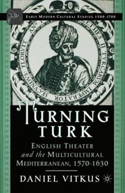 Cover of: Turning Turk English Theater And The Multicultural Mediterranean 15701630