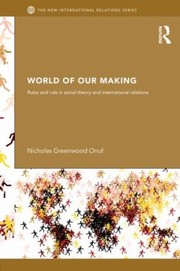 Cover of: World Of Our Making Rules And Rule In Social Theory And International Relations by 