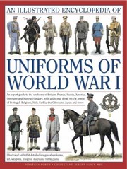 Cover of: An Illustrated Encyclopedia Of Uniforms Of World War I An Expert Guide To The Uniforms Of Britain France Russia America Germany And Austriahungary With Additional Detail On The Armies Of Portugal Belgium Italy Serbia The Ottomans Japan And More