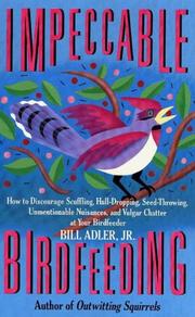 Cover of: Impeccable birdfeeding: how to discourage scuffling, hull-dropping, seed-throwing, unmentionable nuisances, and vulgar chatter at your birdfeeder