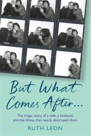 But What Comes After A True Story Of Happiness And Heartbreak by Ruth Leon