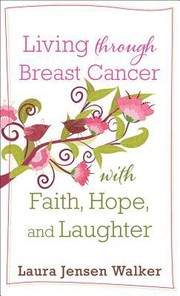 Cover of: Living Through Breast Cancer With Faith Hope And Laughter