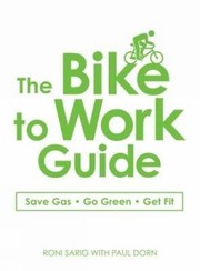 Cover of: The Bike To Work Guide Save Gas Go Green Get Fit