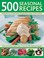 Cover of: 500 Seasonal Recipes Making the Most of Fresh Produce Through Spring Summer Autumn and Winter