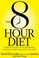 Cover of: The 8 Hour Diet Watch The Pounds Disappear Without Watching What You Eat