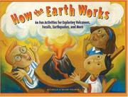 Cover of: How the Earth works: 60 fun activities for exploring volcanoes, fossils, earthquakes, and more