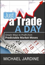 Cover of: Just A Trade A Day Simple Ways To Profit From Predictable Market Moves