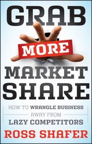 Cover of: Grab More Market Share How To Wrangle Business Away From Lazy Competitors