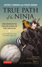 The True Path Of The Ninja The Definitive Translation Of The Shoninki by Antony Cummins