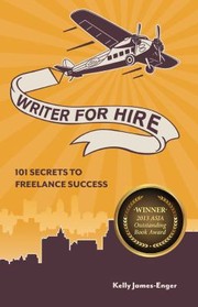 Writer For Hire 101 Secrets To Freelance Success by Kelly James-Enger