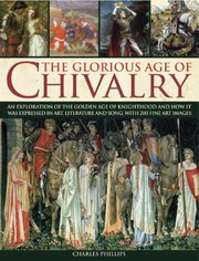 Cover of: The Glorious Age Of Chivalry An Exploration Of The Golden Age Of Knighthood And How It Was Expressed In Art Literature And Song With 200 Fine Art Images