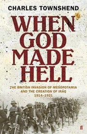 Cover of: When God Made Hell The British Invasion Of Mesopotamia And The Creation Of Iraq 19141921