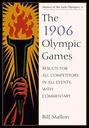 The 1906 Olympic Games Results For All Competitors In All Events With Commentary by Bill Mallon