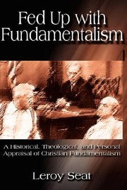 Cover of: Fed Up With Fundamentalism A Historical Theological And Personal Appraisal Of Christian Fundamentalism by 