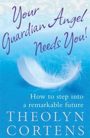 Cover of: Your Guardian Angel Needs You How To Step Into A Remarkable Future