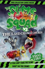 Slime Squad Vs the Last Chance Chicken by Steve Cole by Stephen Cole