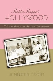 Hedda Hoppers Hollywood Celebrity Gossip And American Conservatism by Jennifer Frost