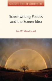 Screenwriting Poetics and the Screen Idea by Ian W. MacDonald