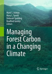 Managing Forest Carbon In A Changing Climate by Mark S. Ashton