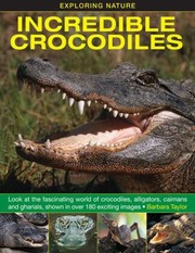 Cover of: Incredible Crocodiles Look At The Fascinating World Of Crocodiles Alligators Caimans And Gharials Shown In Over 180 Exciting Images