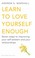 Cover of: Learn to Love Yourself Enough