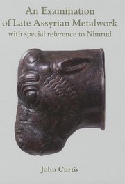 An Examination Of Late Assyrian Metalwork With Special Reference To Nimrud by John Curtis