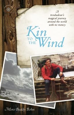 Kin To The Wind A Troubadours Magical Journey Around The World With No Money by 