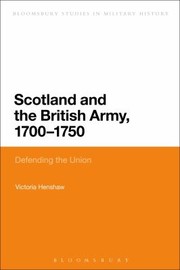 Scotland and the British Army 17001750
            
                Bloomsbury Studies in Military History by Victoria Henshaw