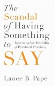 The Scandal of Having Something to Say by Lance B. Pape
