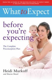 Cover of: What to Expect Before Youre Expecting by Heidi Murkoff and Sharon Mazel by 