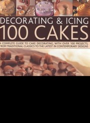 Cover of: Decorating Icing 100 Cakes A Complete Guide To Cake Decorating With Over 100 Projects From Traditional Classics To The Latest In Contemporary Designs
