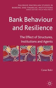 Cover of: Bank Behaviour And Resilience Effect Of Structures Institutions And Agents by Caner Bakir