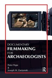 Documentary Filmmaking for Archaeologists by Joseph W. Zarzynski