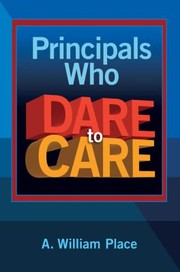 Principals Who Dare to Care by A. William Place