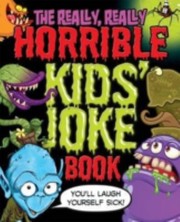 Cover of: Really Really Horrible Kids Joke Book The Youll Laugh Yourself Sick