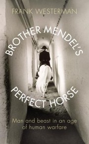 Cover of: Brother Mendels Perfect Horse Man And Beast In An Age Of Human Warfare by 