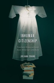 Cover of: Inhuman Citizenship Traumatic Enjoyment And Asian American Literature
