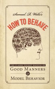 Cover of: Samuel R Wellss How To Behave The Classic Pocket Manual Of Good Manners Model Behavior