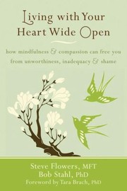 Cover of: Living With Your Heart Wide Open How Mindfulness Compassion Can Free You From Unworthiness Inadequacy Shame