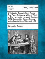 Cover of: A Verbatim Report of the Cause Doe Dem Tatham V Wright Tried at the Lancaster Lammas Assizes 1834 Before Mr Baron Gurney and a Special Jury