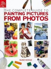 Cover of: The Complete Guide to Painting Pictures from Photos by 