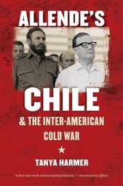 Allendes Chile And The Interamerican Cold War by Tanya Harmer