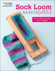 Cover of: Sock Loom Basics Using The Kb Sock Loom Stepbystep Instructions Plus 11 Designs